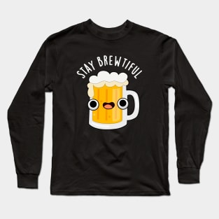 Stay Brewtiful Cute Beautiful Beer Pun Long Sleeve T-Shirt